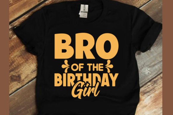 Bro of the Birthday Girl Shirt Graphics and T-Shirt Designs