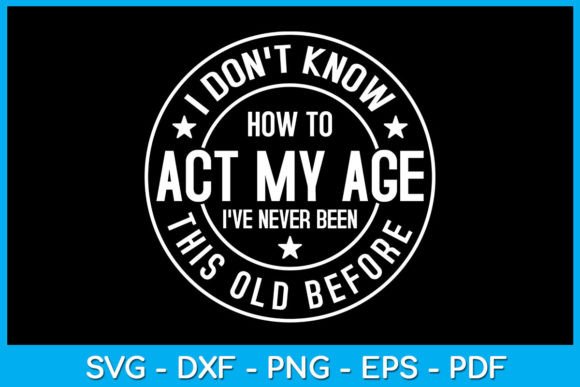 I Don't Know How to Act My Age Birthday Graphics