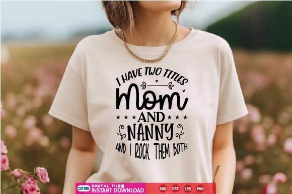 I Have Two Titles Mom and Nanny and I R Graphics